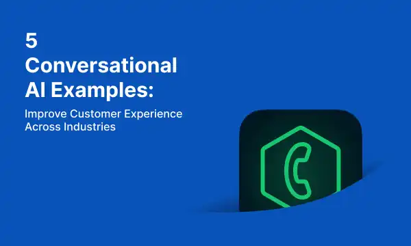 5 Conversational AI Examples: Improve Customer Experience Across Industries